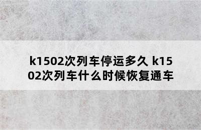 k1502次列车停运多久 k1502次列车什么时候恢复通车